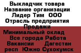 Выкладчик товара › Название организации ­ Лидер Тим, ООО › Отрасль предприятия ­ Продажи › Минимальный оклад ­ 1 - Все города Работа » Вакансии   . Дагестан респ.,Южно-Сухокумск г.